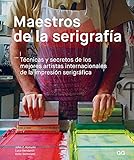 Maestros de la serigrafía Técnicas y secretos de los mejores artistas internacionales de la impresión serigráfica (SIN COLECCION)